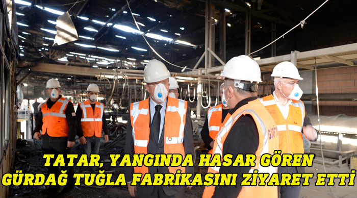 Tatar, yangında hasar gören Gürdağ Tuğla Fabrikasını ziyaret etti